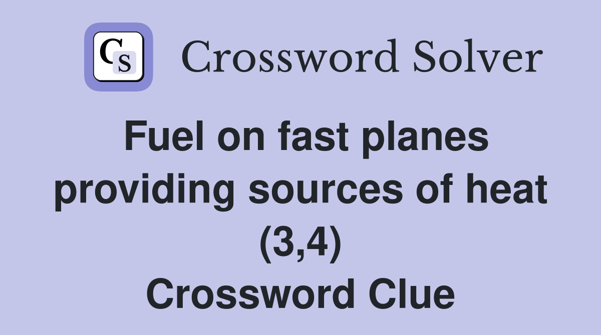 Fuel on fast planes providing sources of heat (3,4) Crossword Clue Answers Crossword Solver